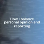 How I balance personal opinion and reporting