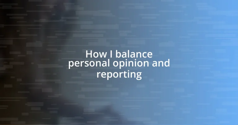 How I balance personal opinion and reporting