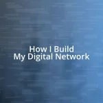 How I Build My Digital Network