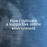 How I cultivate a supportive online environment