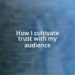 How I cultivate trust with my audience