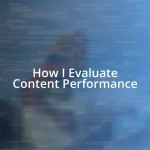 How I Evaluate Content Performance