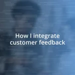 How I integrate customer feedback