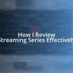 How I Review Streaming Series Effectively