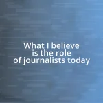 What I believe is the role of journalists today