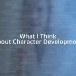 What I Think About Character Development