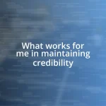 What works for me in maintaining credibility