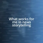 What works for me in news storytelling