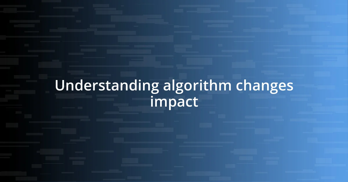 Understanding algorithm changes impact