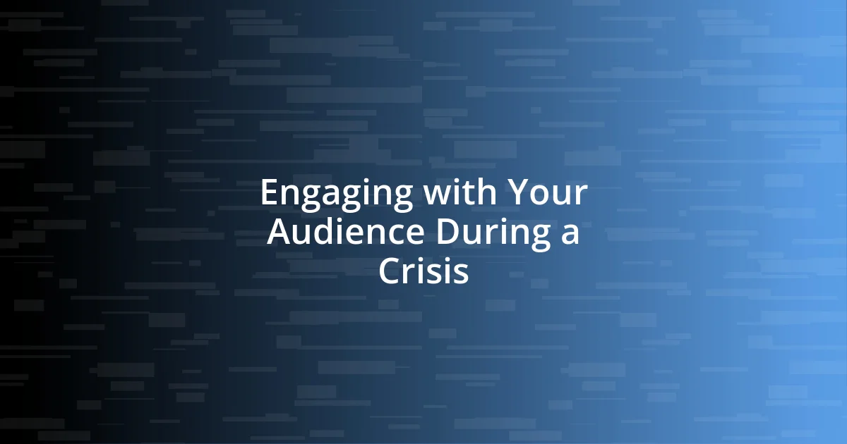 Engaging with Your Audience During a Crisis