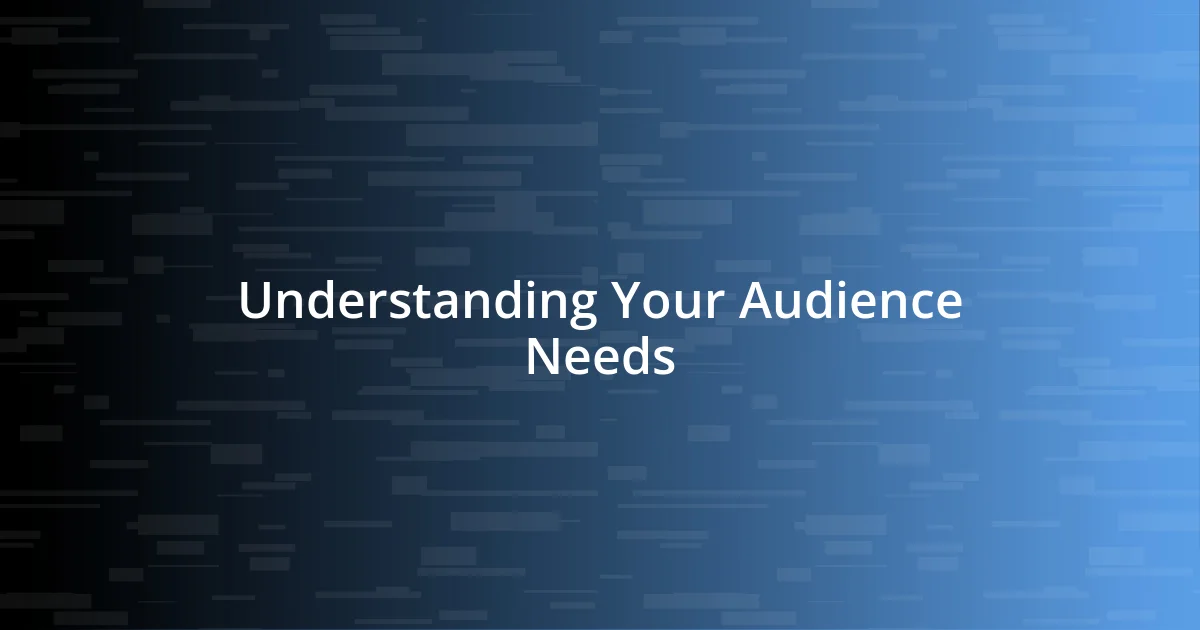 Understanding Your Audience Needs