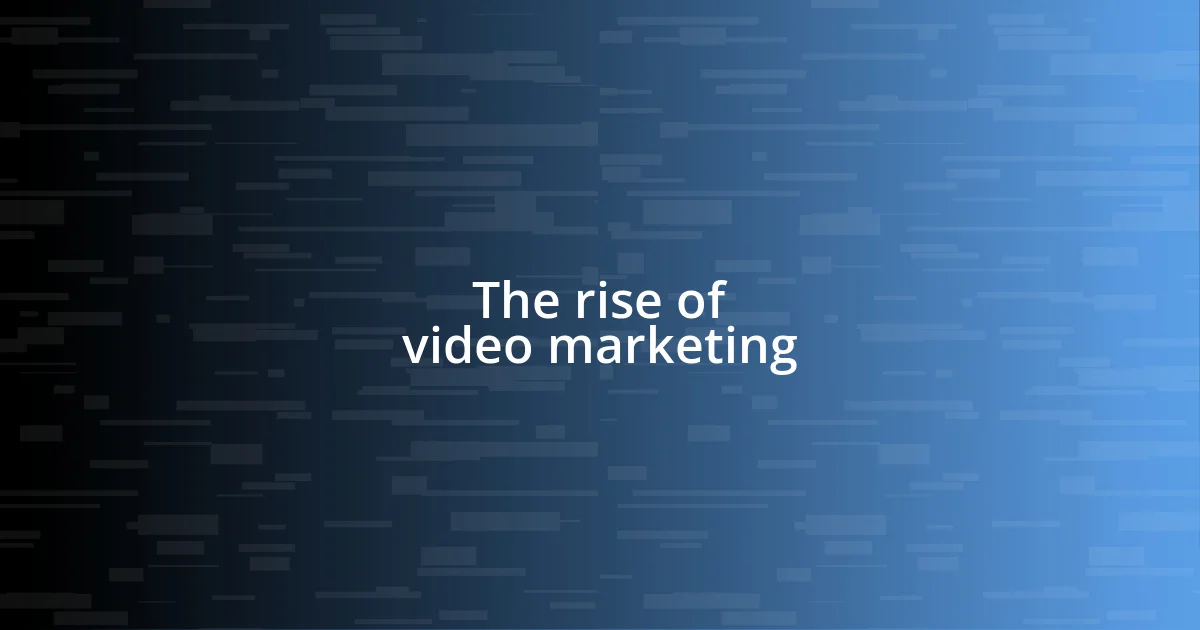 The rise of video marketing