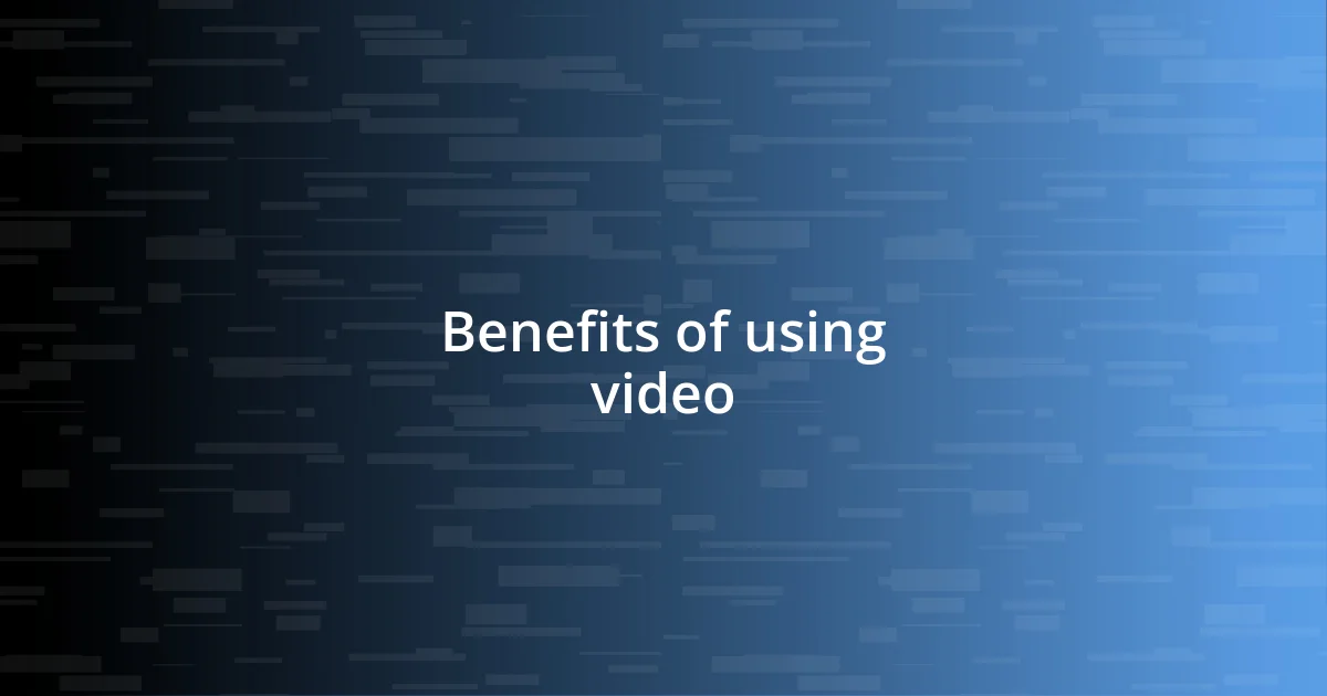 Benefits of using video