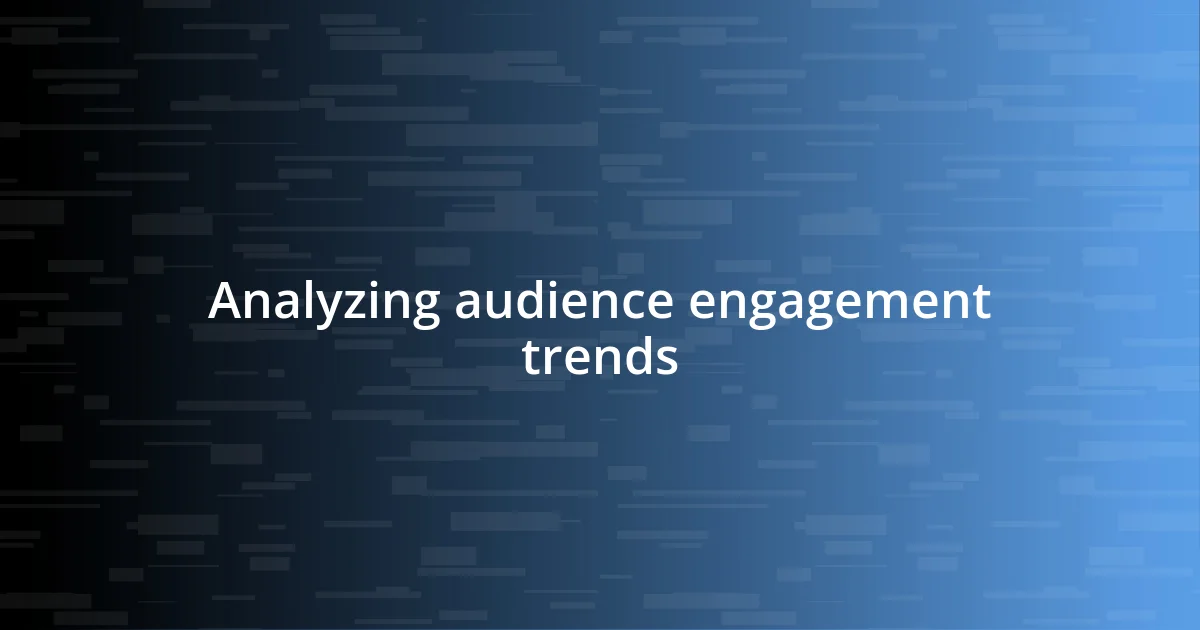 Analyzing audience engagement trends