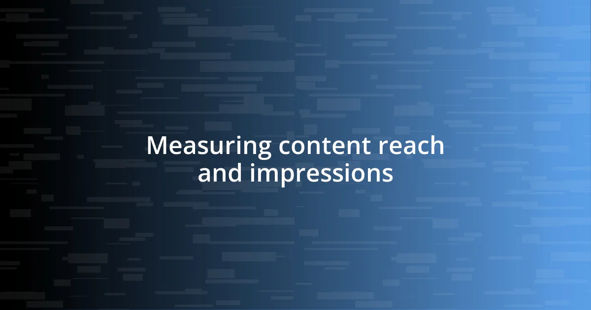 Measuring content reach and impressions