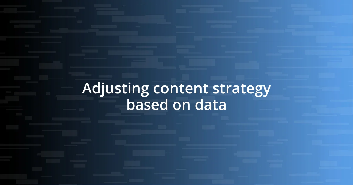 Adjusting content strategy based on data