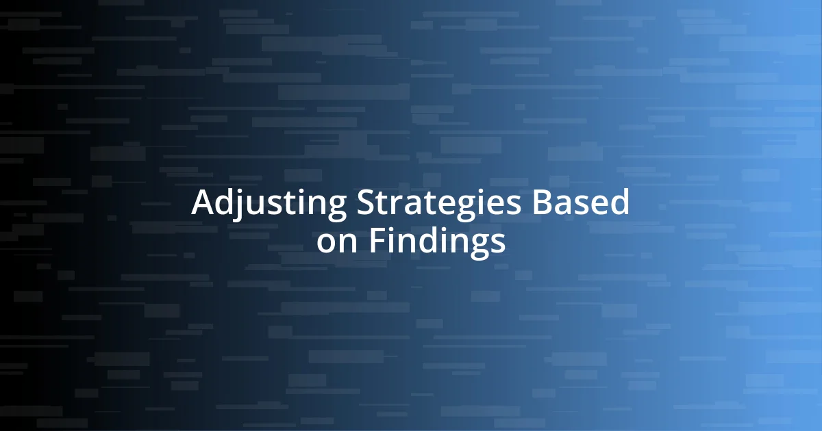 Adjusting Strategies Based on Findings