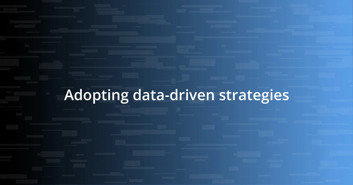 Adopting data-driven strategies