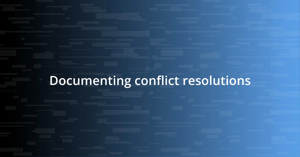 Documenting conflict resolutions