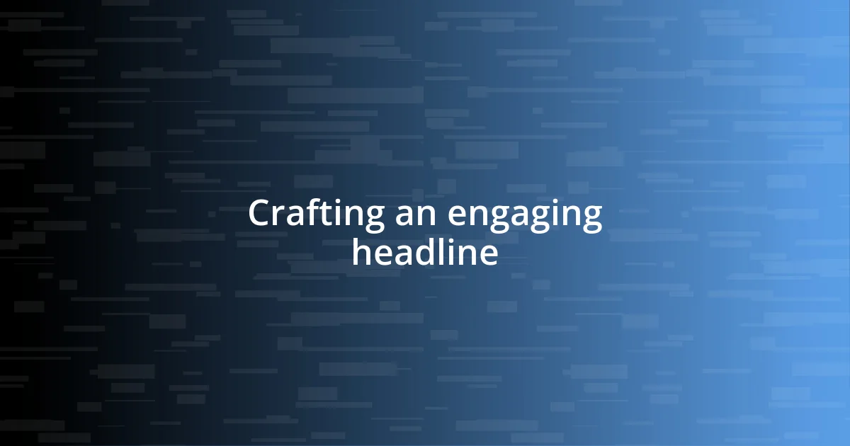 Crafting an engaging headline