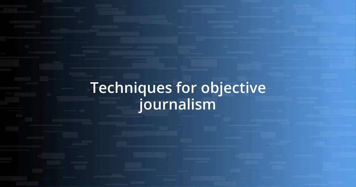 Techniques for objective journalism