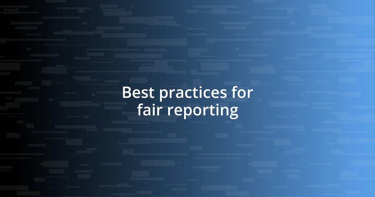 Best practices for fair reporting