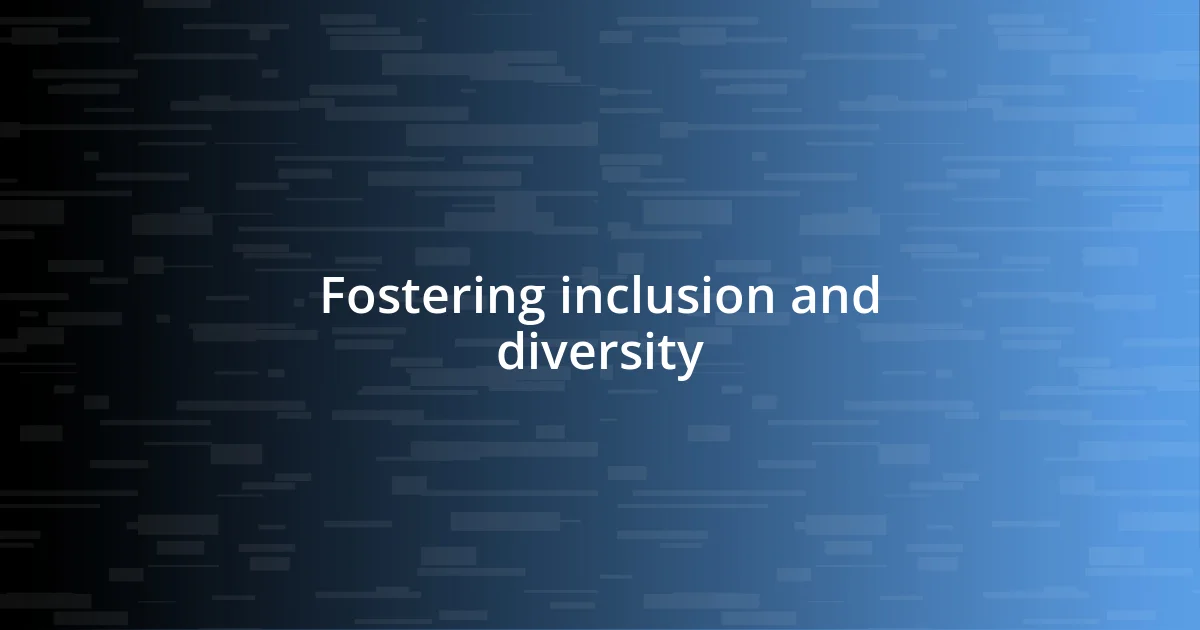 Fostering inclusion and diversity