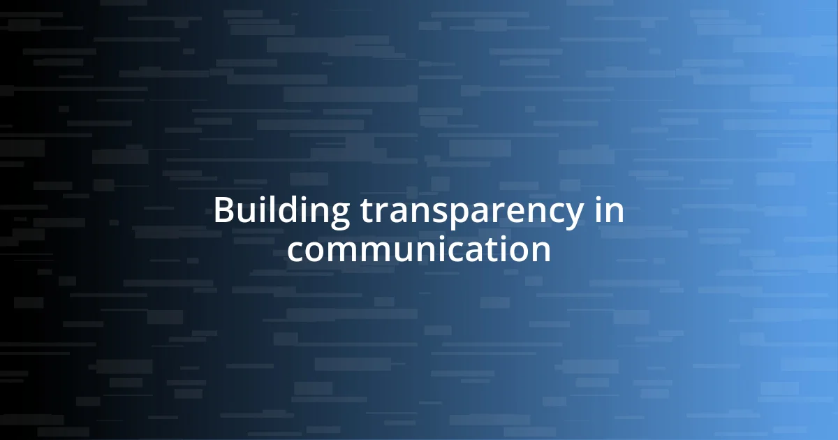 Building transparency in communication