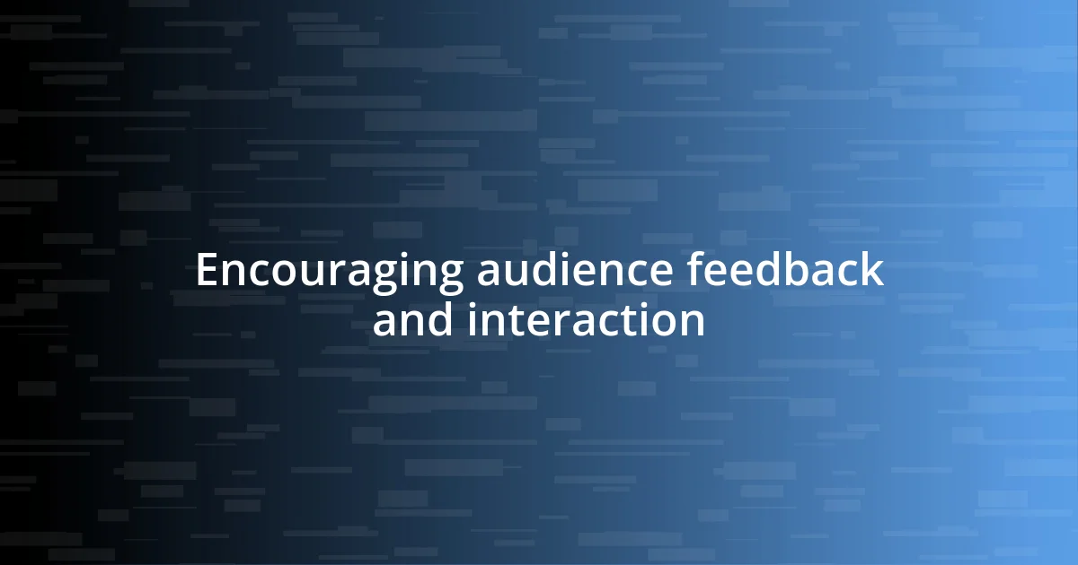 Encouraging audience feedback and interaction