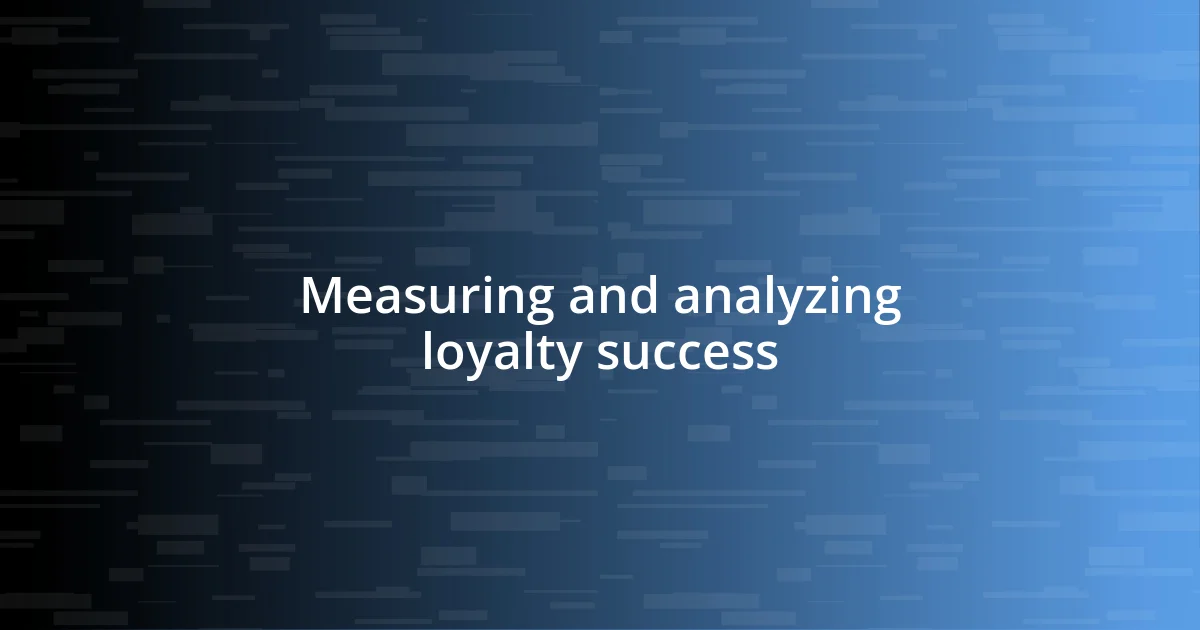 Measuring and analyzing loyalty success