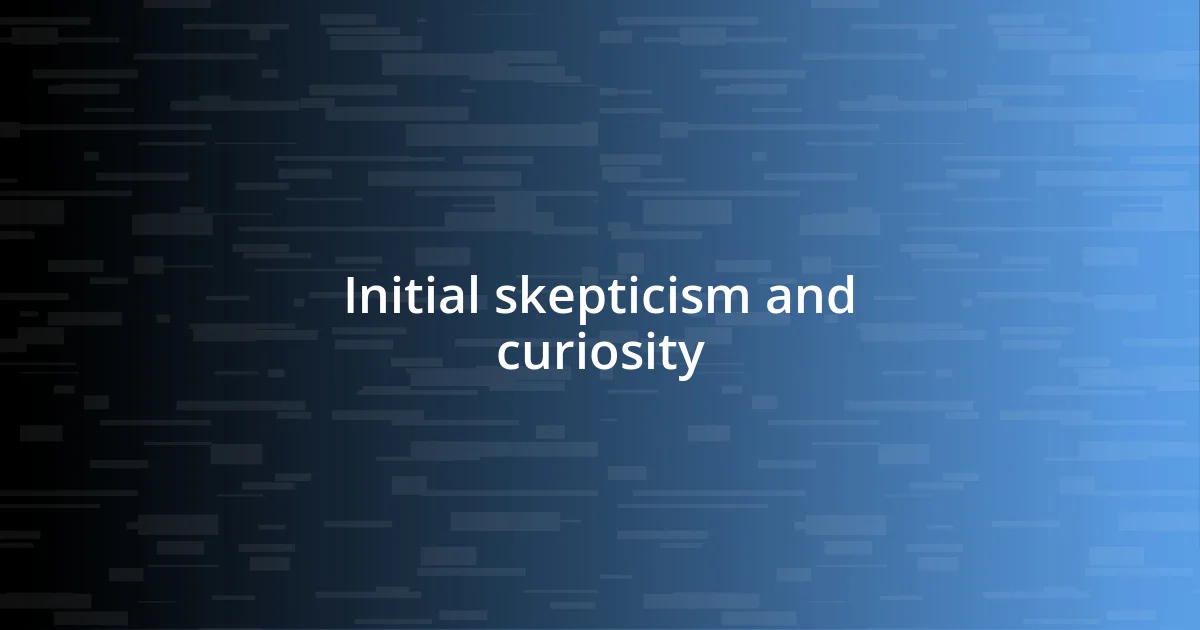 Initial skepticism and curiosity