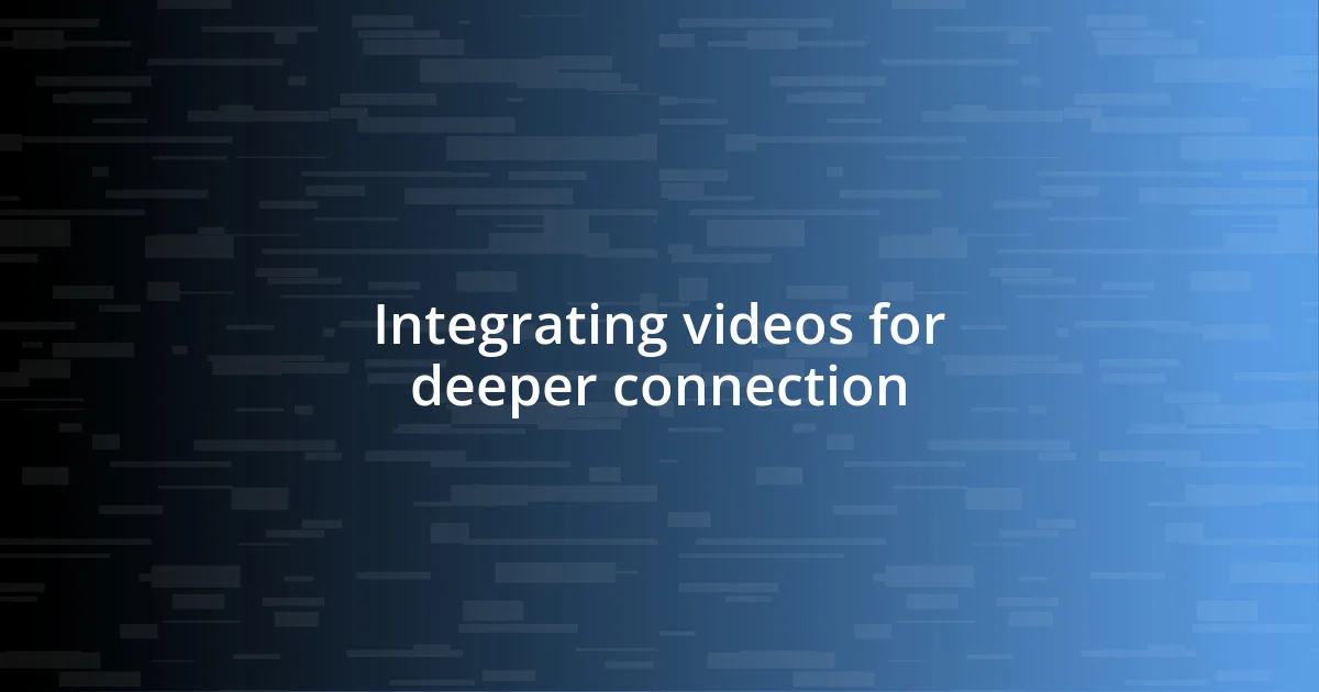 Integrating videos for deeper connection