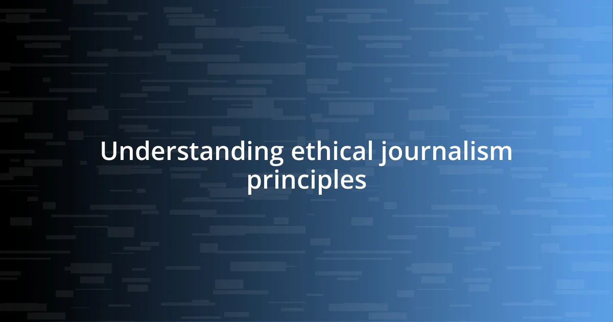 Understanding ethical journalism principles