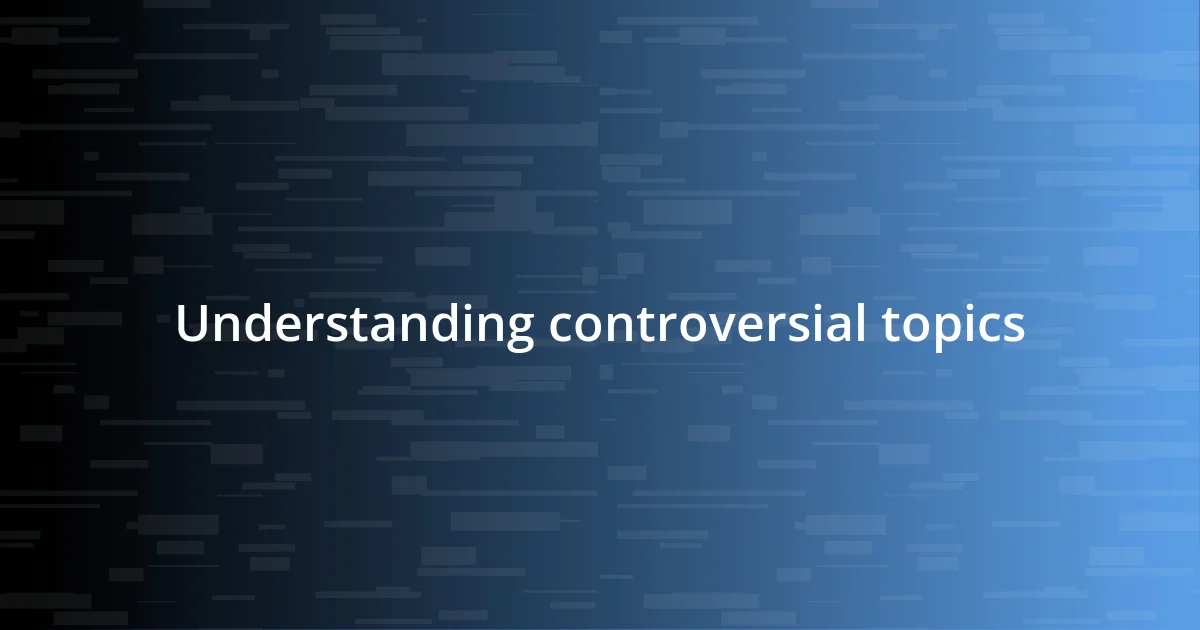 Understanding controversial topics