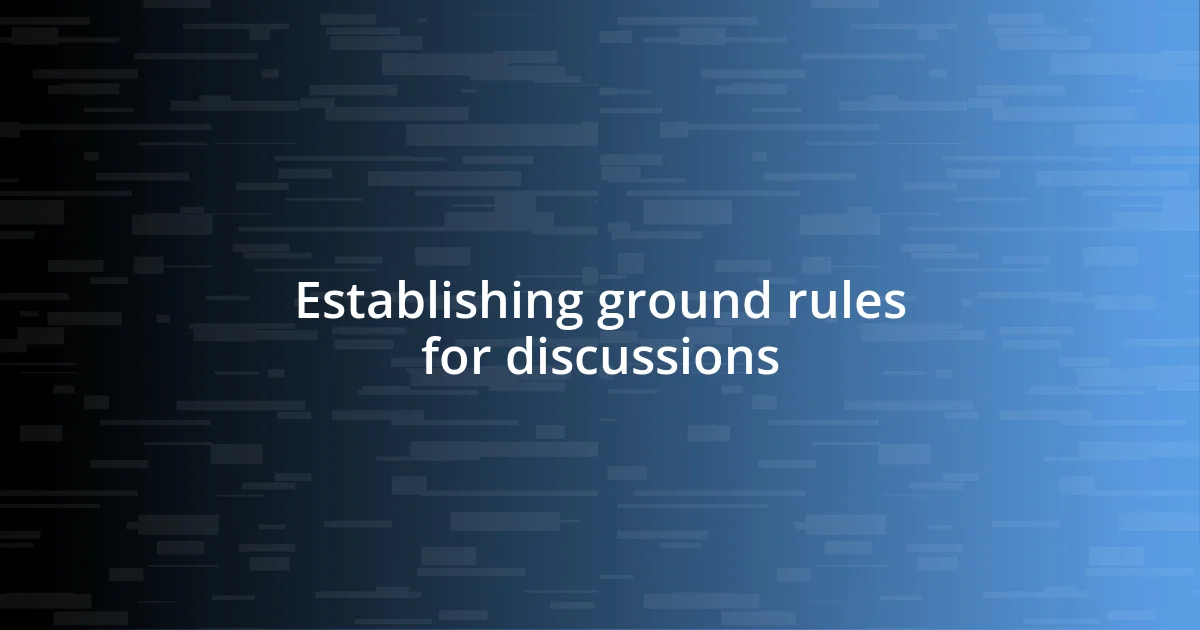 Establishing ground rules for discussions