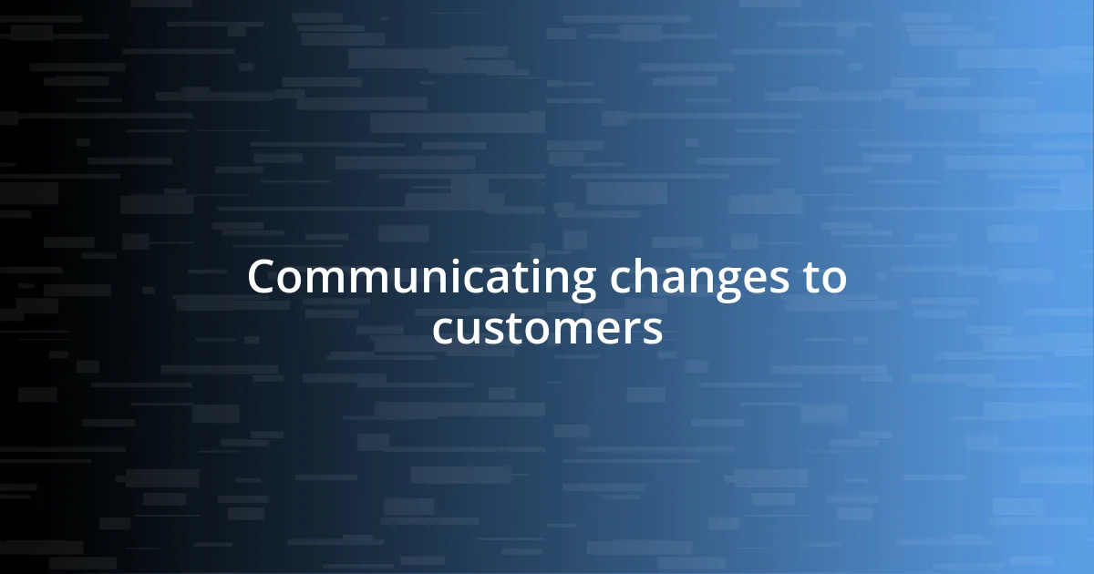 Communicating changes to customers