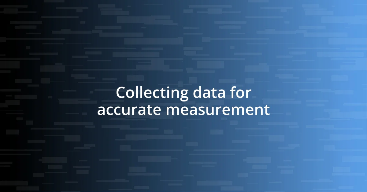 Collecting data for accurate measurement