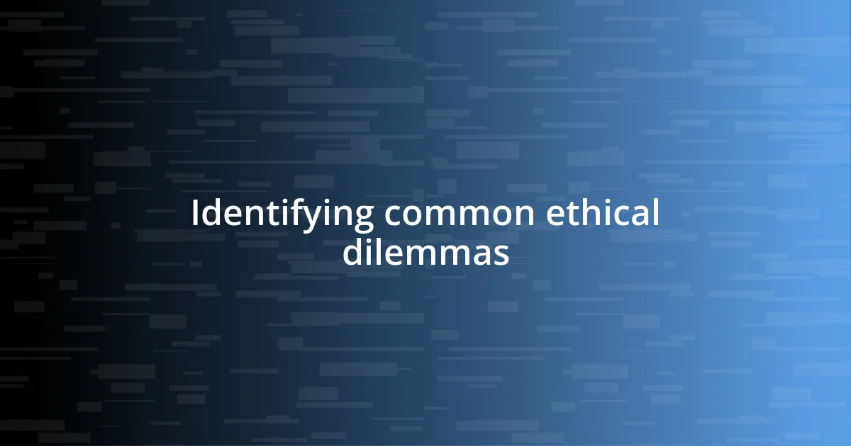 Identifying common ethical dilemmas