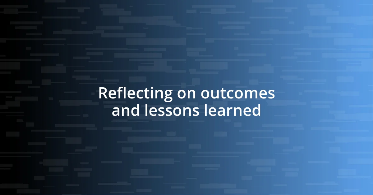 Reflecting on outcomes and lessons learned