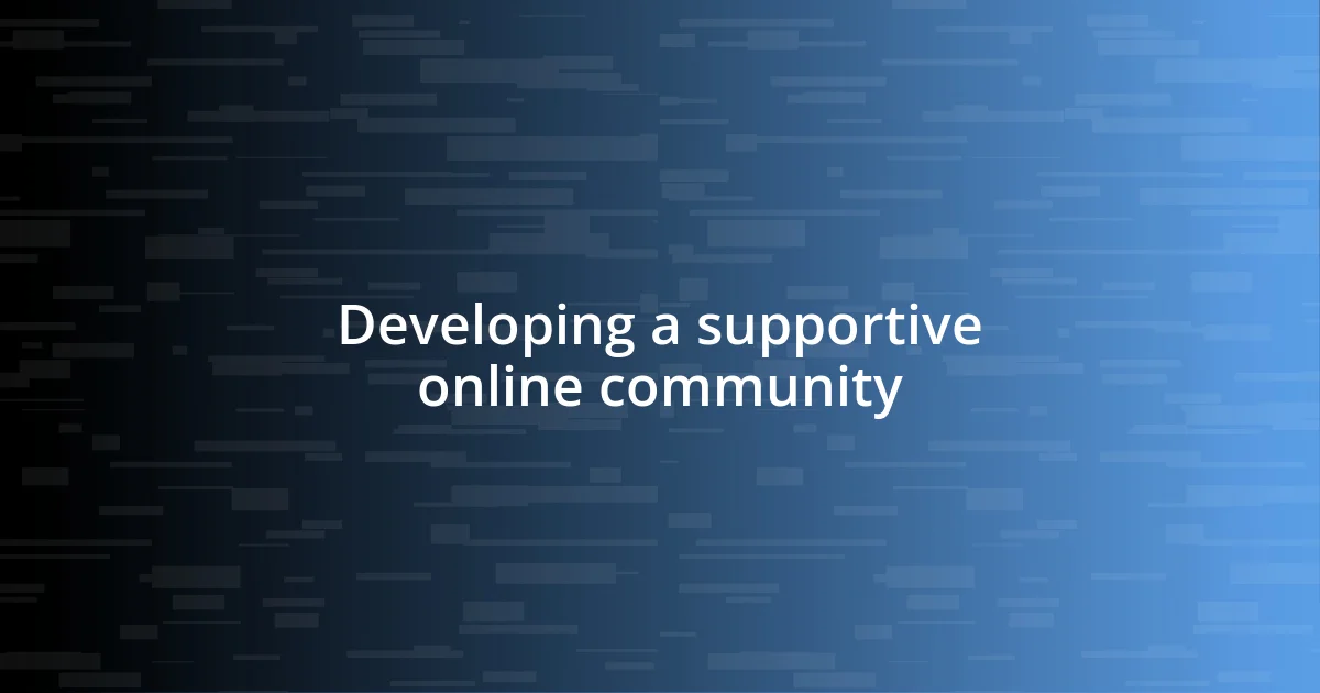 Developing a supportive online community