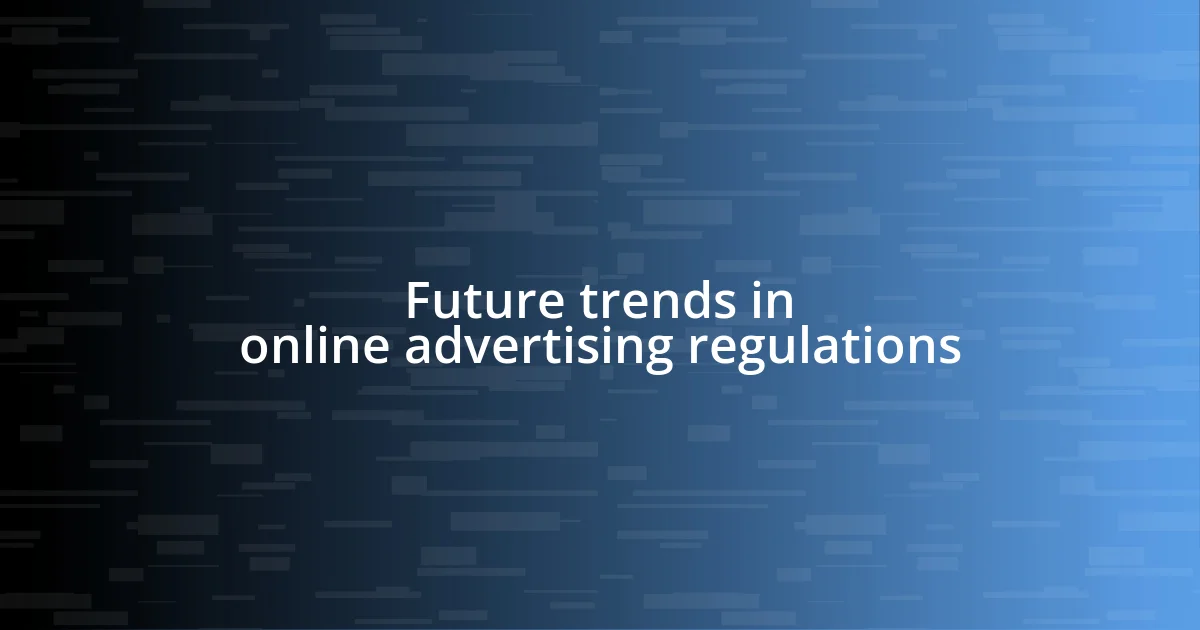 Future trends in online advertising regulations