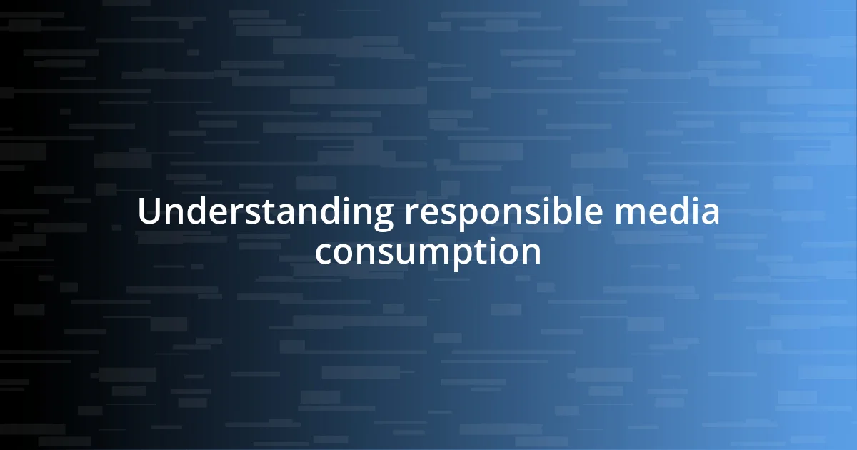 Understanding responsible media consumption