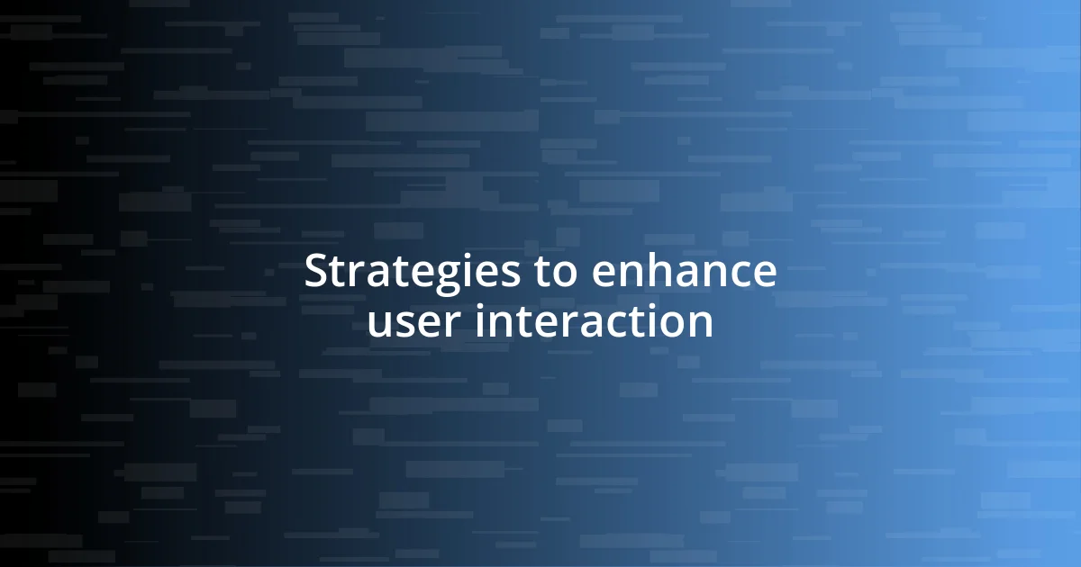 Strategies to enhance user interaction