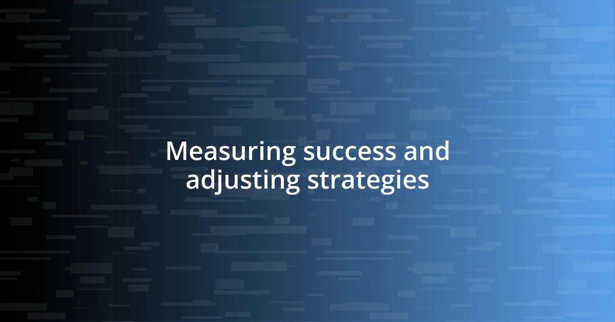 Measuring success and adjusting strategies