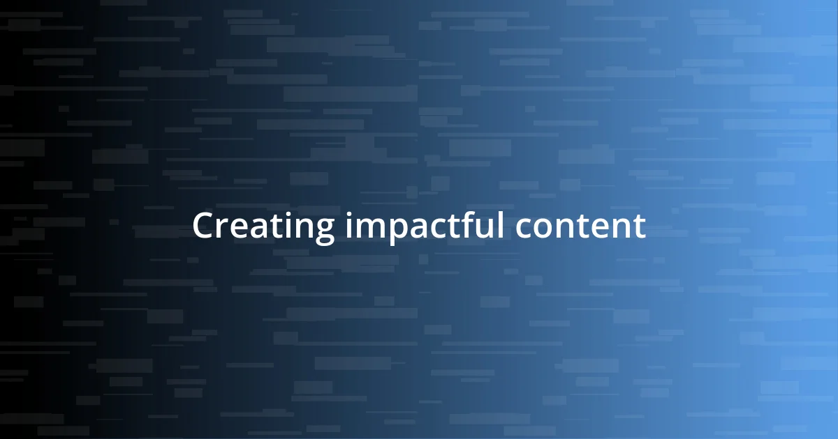 Creating impactful content