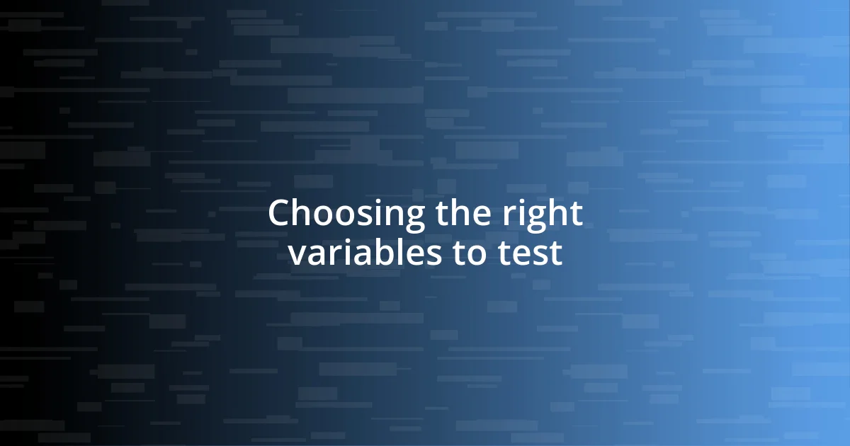 Choosing the right variables to test