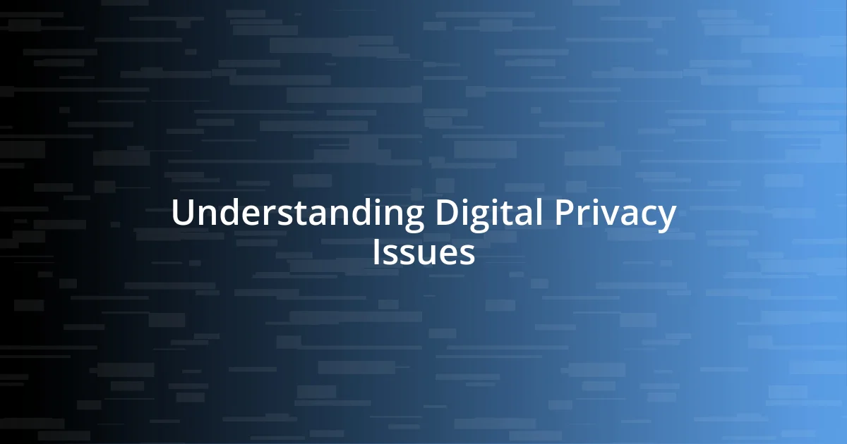 Understanding Digital Privacy Issues