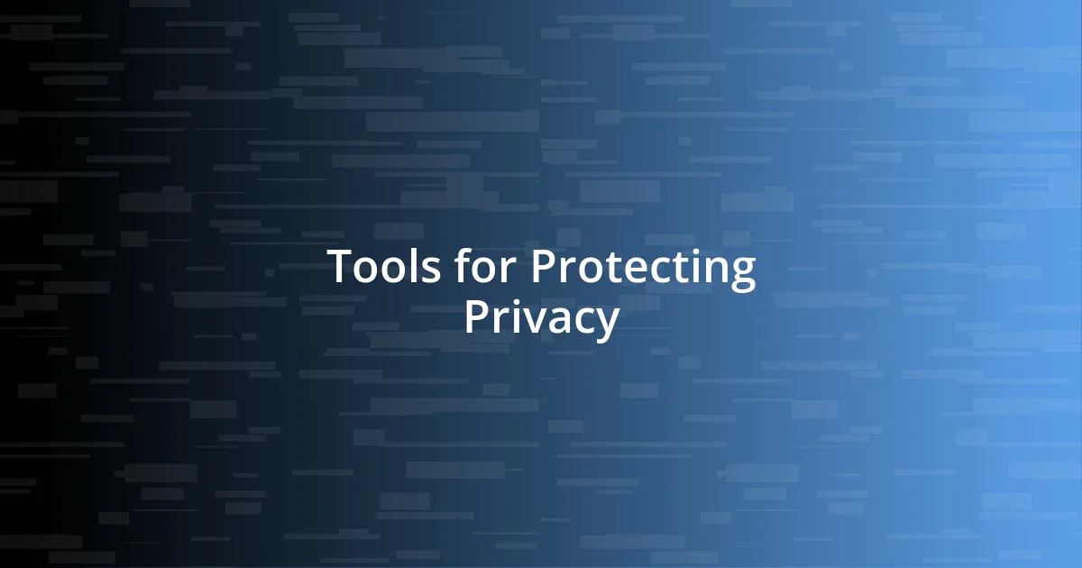 Tools for Protecting Privacy