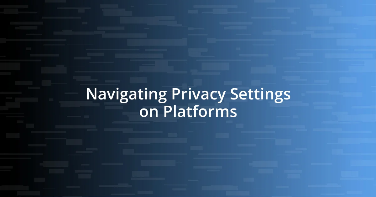 Navigating Privacy Settings on Platforms