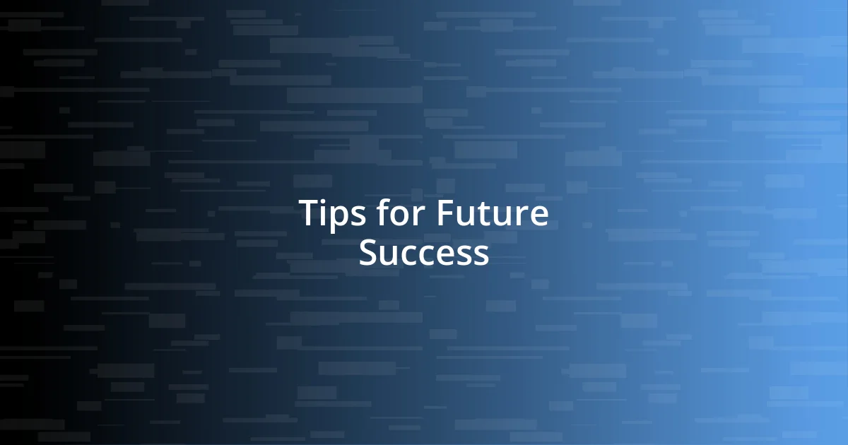 Tips for Future Success